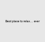 Best place to relax… ever